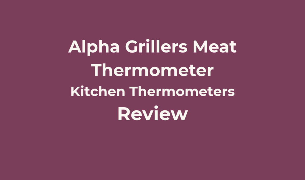 Alpha Grillers Meat Thermometer Review