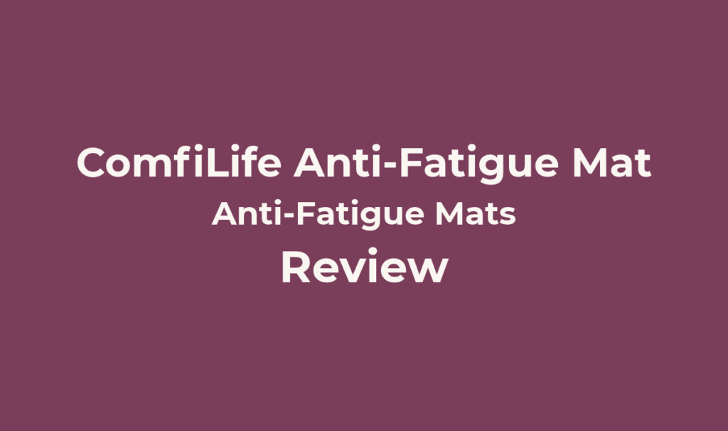 ComfiLife Anti-Fatigue Mat Review