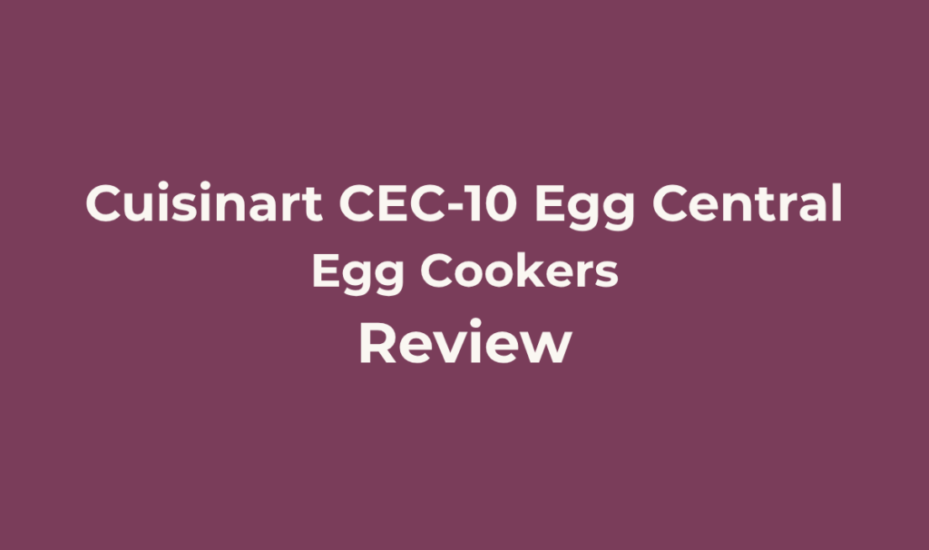 Cuisinart CEC-10 Egg Centra. Review. Best for Larger households or meal preppers who want a genuinely bigger capacity and a more premium stainless steel build than the plastic egg cookers already covered, and are willing to pay more for it.
