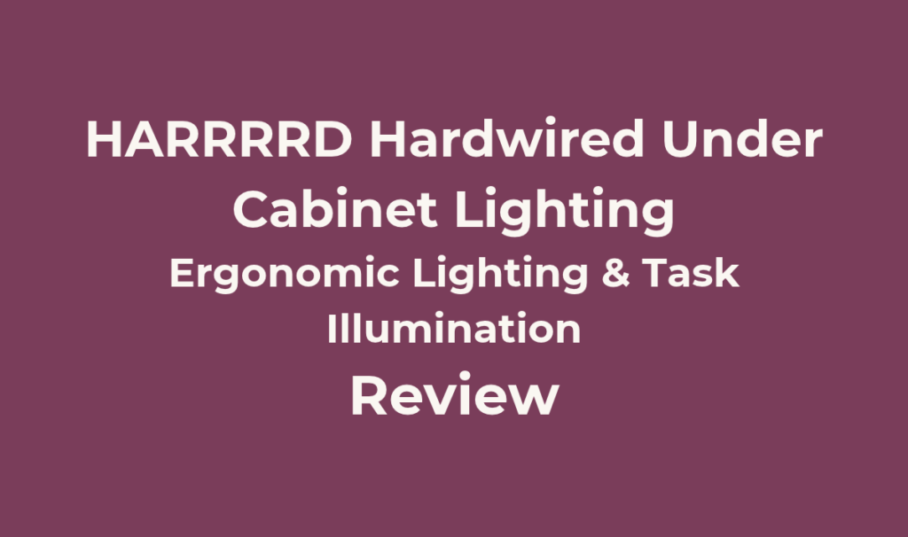 HARRRRD Hardwired Under Cabinet Lighting Review