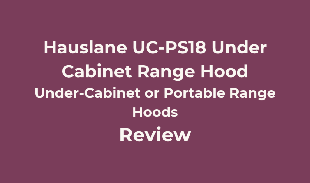 Hauslane UC-PS18 Under Cabinet Range Hood Review