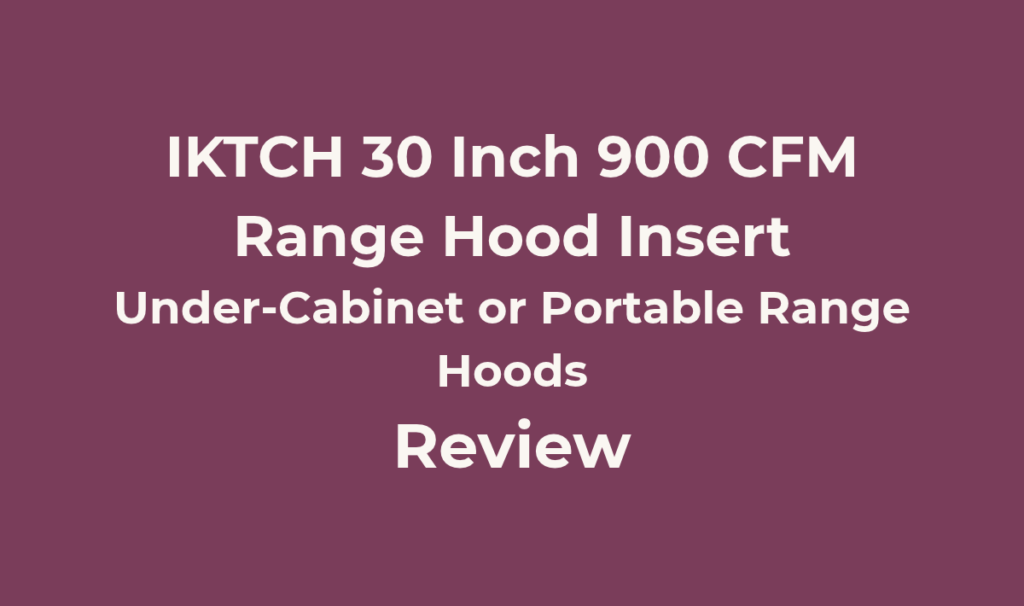 IKTCH 30 Inch 900 CFM Range Hood Insert Review