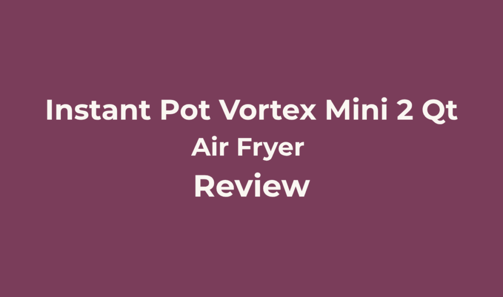 Instant Pot Vortex Mini 2 Qt Air Fryer Review: Does The Brand Name Earn It? 8 Instant Pot Vortex Mini 2 Qt Air Fryer. Review. Best For Solo cooks or couples who want a small, brand-name air fryer with a guided, beep-driven cooking process, and who value a recognizable kitchen brand behind the purchase.