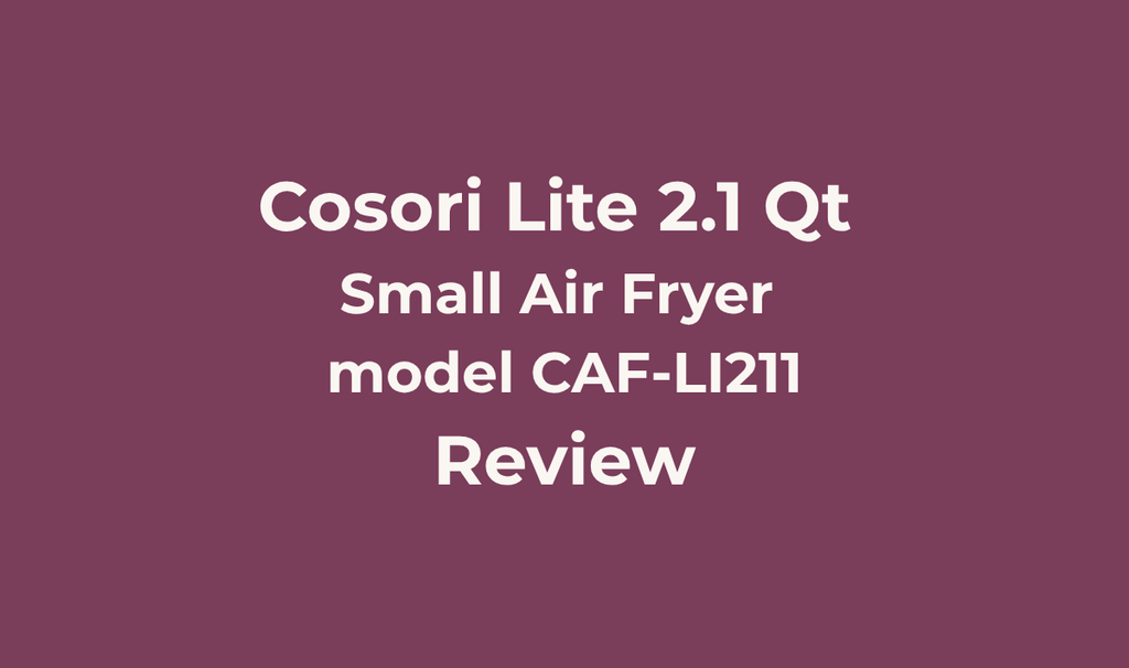 Cosori Lite 2.1 Qt air fryer. model CAF-LI211 Review: Best For Solo cooks, couples, or anyone in a dorm, apartment, or RV who wants genuinely quiet, simple air frying for small portions without paying for a full-size unit.
